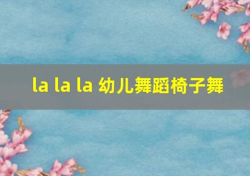 la la la 幼儿舞蹈椅子舞